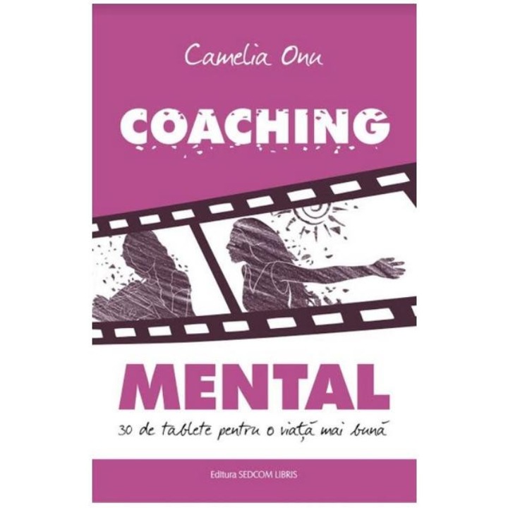 Coaching mental. 30 de tablete pentru o viata mai buna, Camelia Onu
