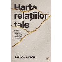 Harta relatiilor tale. O carte practica de analiza a conexiunilor tale vizibile si invizibile, Raluca Anton
