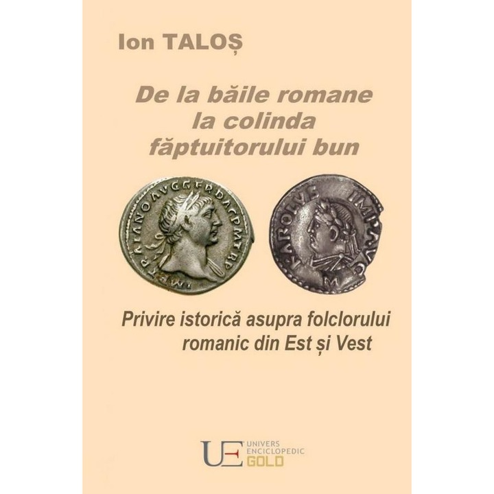 De la baile romane la colinda faptuitorului bun. Privire istorica asupra folclorului romanic din Est si Vest, Ion Talos