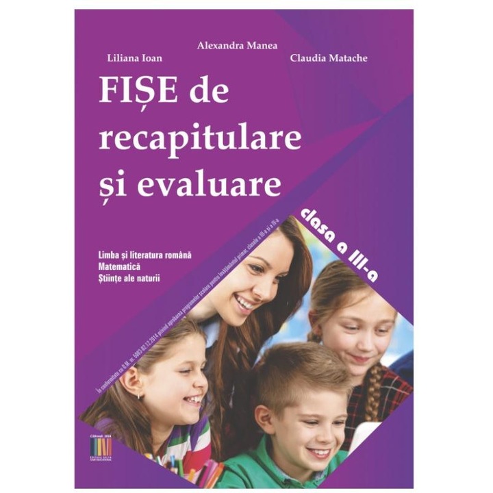 Fise de recapitulare si evaluare clasa a III-a. Limba si literatura romana, Matematica, Stiinte ale naturii, Alexandra Manea