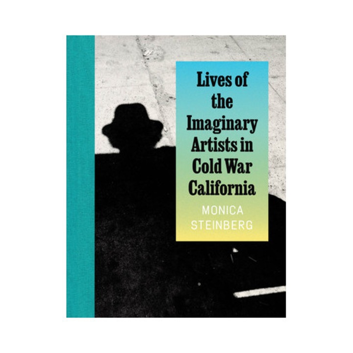 Lives Of The Imaginary Artists In Cold War California - Monica Steinberg