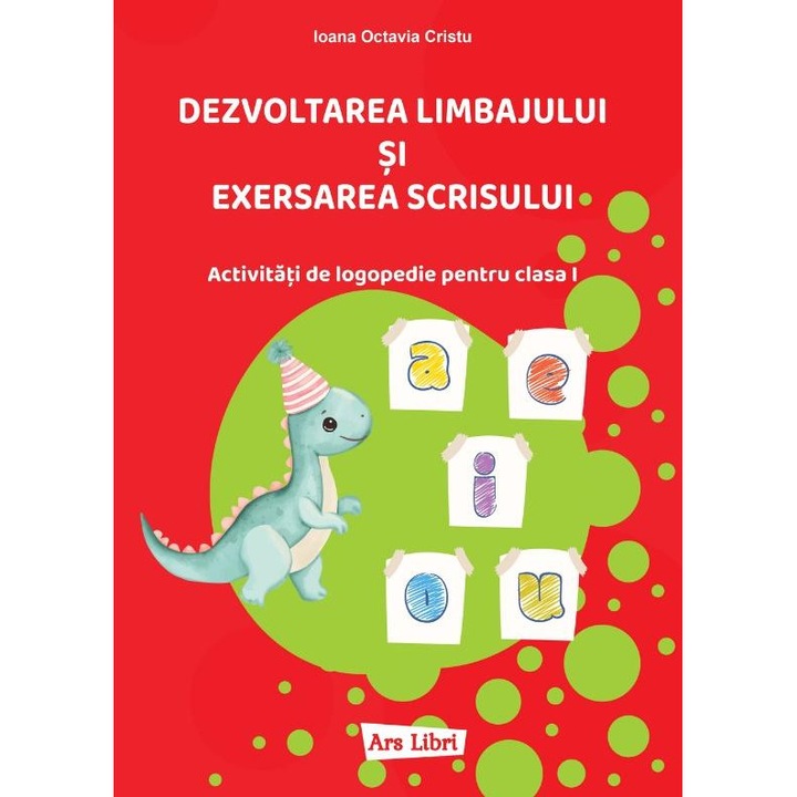 Dezvoltarea limbajului si exersarea scrisului. Activitati de logopedie pentru clasa I, Ioana Octavia Cristu
