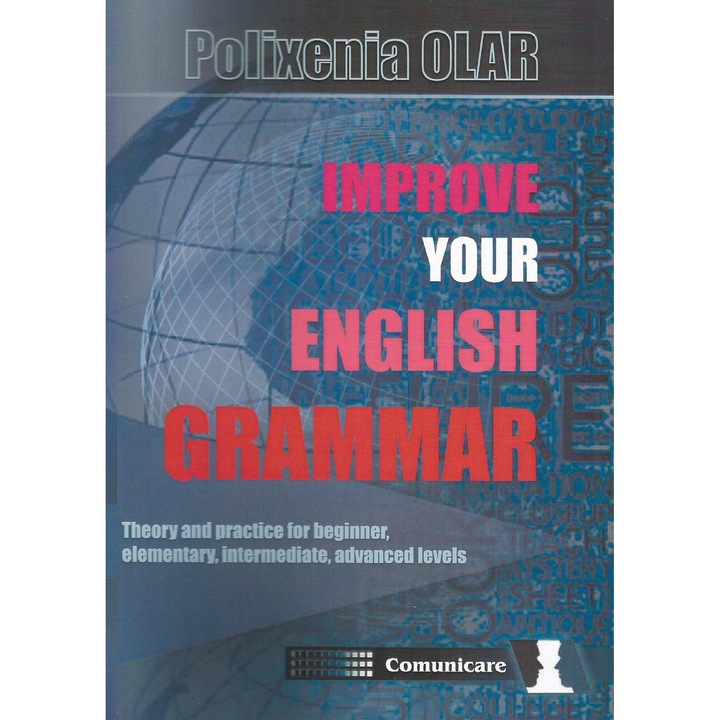 Improve your english grammar. Theory and practice for beginner, elementary, intermediate, advanced levels, Polixenia Olar
