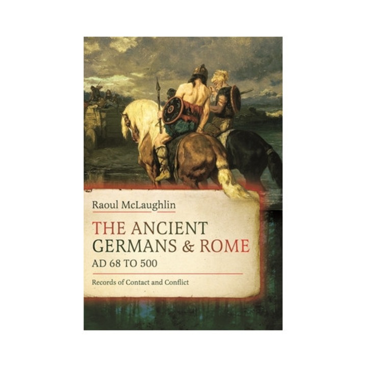 The Ancient Germans And Rome, Ad 68 To 500: Records Of Contact And Conflict - Raoul Mclaughlin