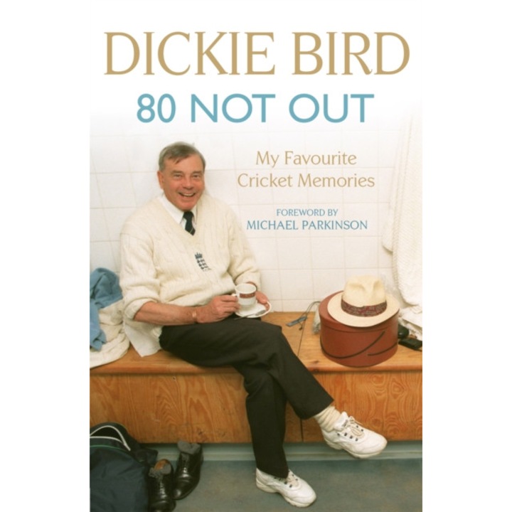 80 Not Out: My Favourite Cricket Memories - Dickie, bird Bird - Dickiebird Bird