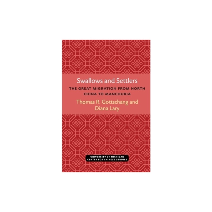 Swallows and Settlers The Great Migration from North China to Manchuria, Thomas Gottschang