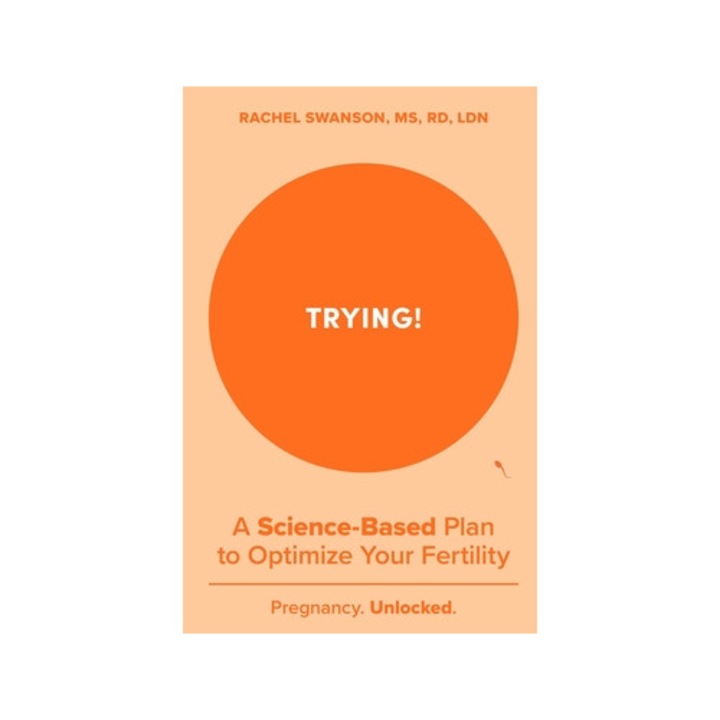 Trying!: A Science-backed Plan To Optimize Your Fertility - Rachel Swanson