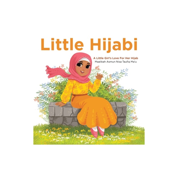 Little Hijabi A Little Girl's Love for Her Hijab, Maalikah Asmun Nisa Taufiq Ma'u