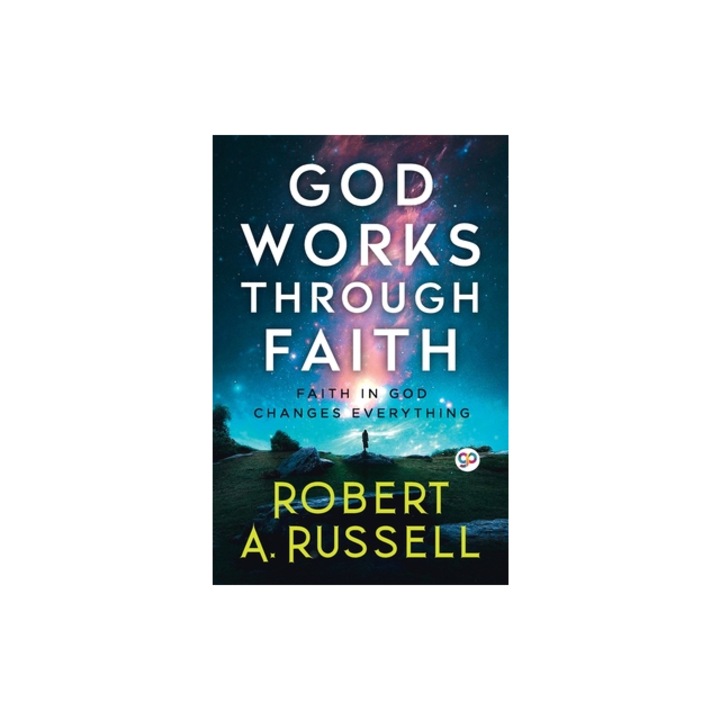 GOD Works Through Faith, Robert A. Russell