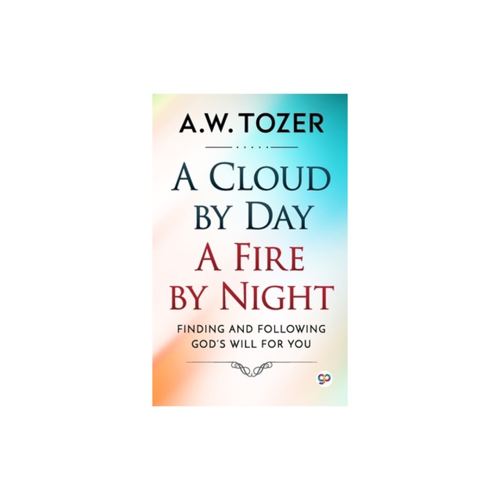 A Cloud by Day, a Fire by Night, Aw Tozer