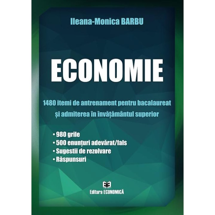 Economie. 1480 itemi de antrenament pentru bacalaureat si admiterea in invatamantul superior, Ileana-Monica Barbu