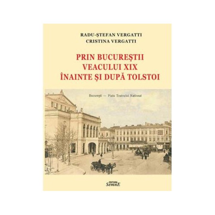 Prin Bucurestii veacului XIX inainte si dupa Tolstoi, Radu Stefan Vergatti