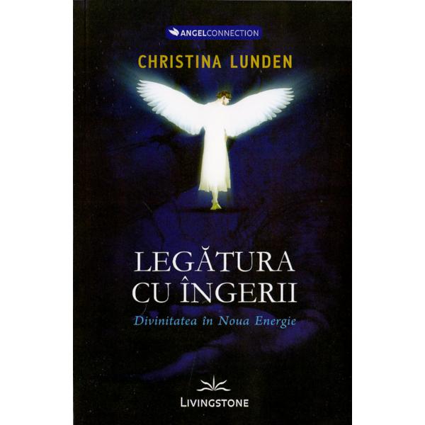 Legatura cu ingeri.Divinitatea in noua energie - Christina Lunden
