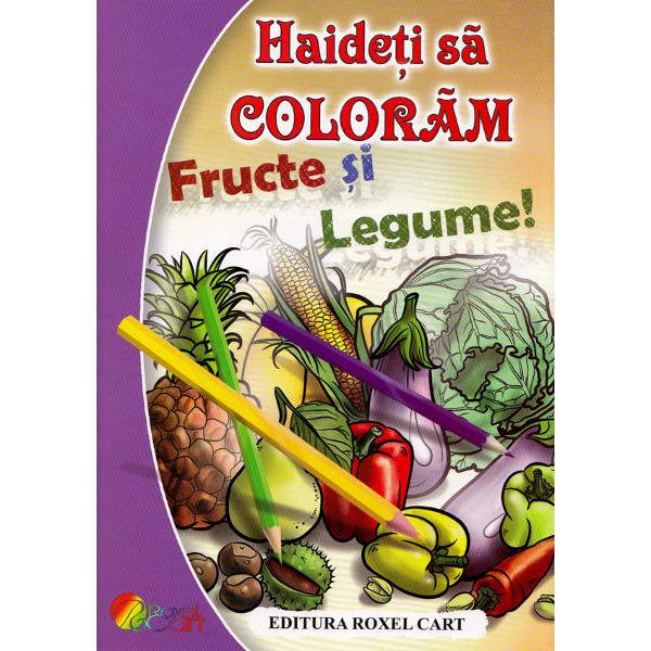 Haideti sa Coloram! - Fructe si Legume - Dana Popescu