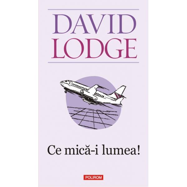 Ce mica-i lumea. Ed. 2011 - David Lodge