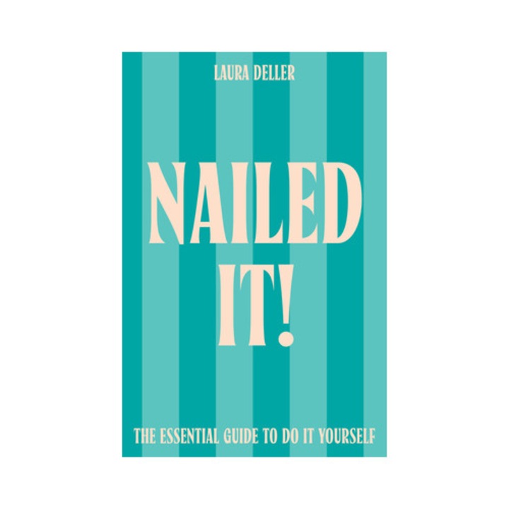 Nailed It!: The Essential Guide To Do It Yourself - Laura Deller