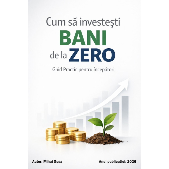 Ebook - Cum sa investesti bani de la zero - Ghid Practic pentru incepatori, 164 pagini, limba romana