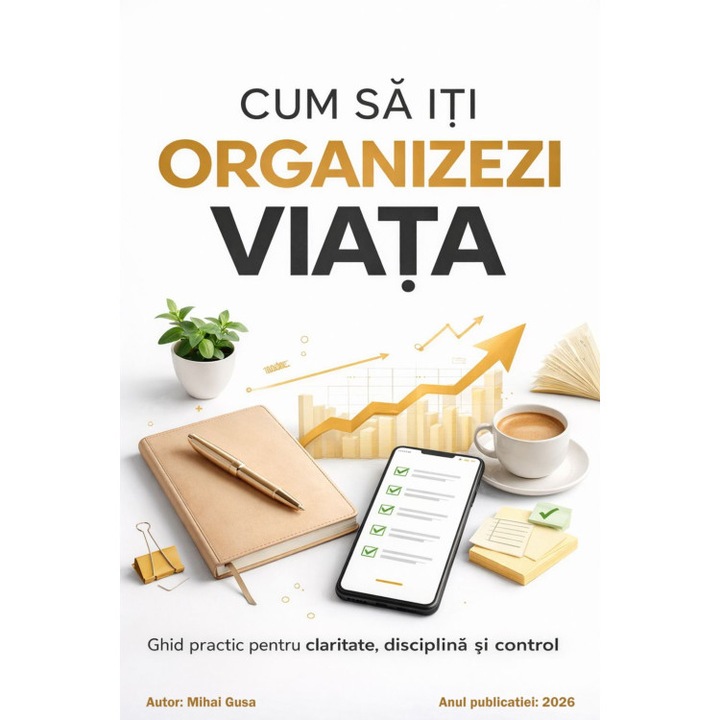 Ebook - Cum sa iti organizezi viata - Ghid practic pentru claritate, disciplina si control, 152 pagini, limba romana