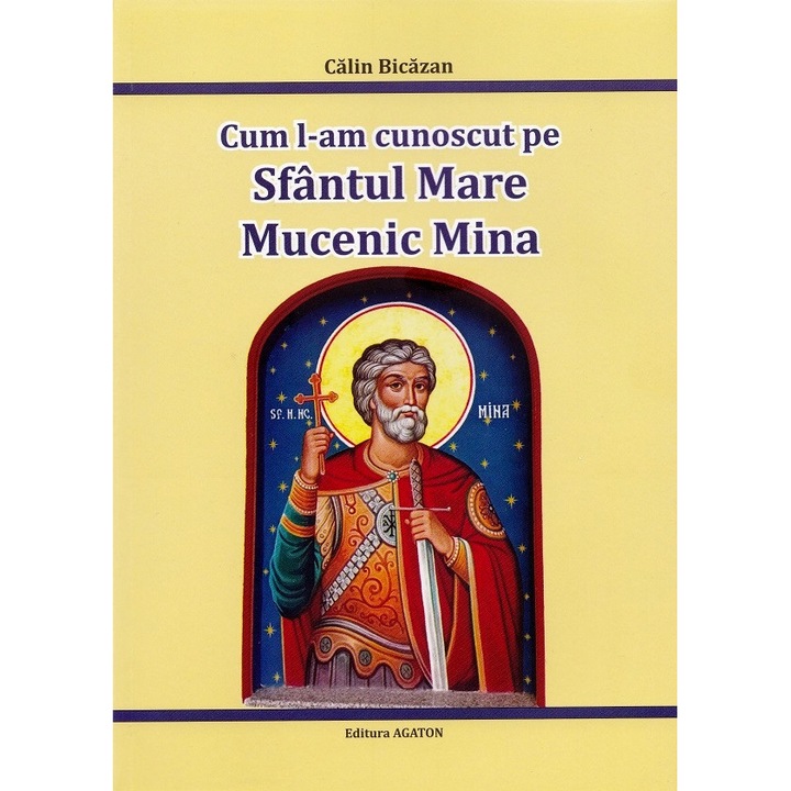 Cum L-am Cunoscut Pe Sfantul Mare Mucenic Mina - Calin Bicazan