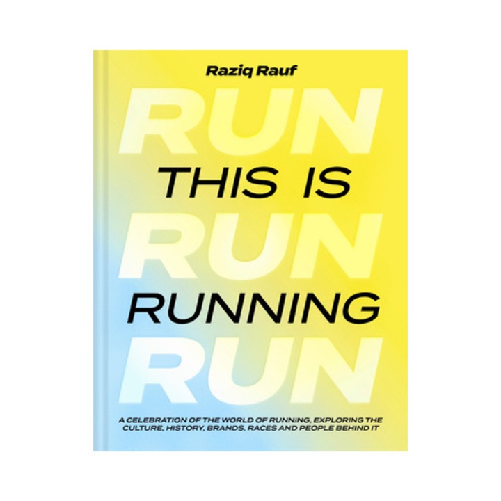 This Is Running: A Celebration Of The World Of Running, Exploring The Culture, History, Brands, Races And People Behind It - Raziq Rauf