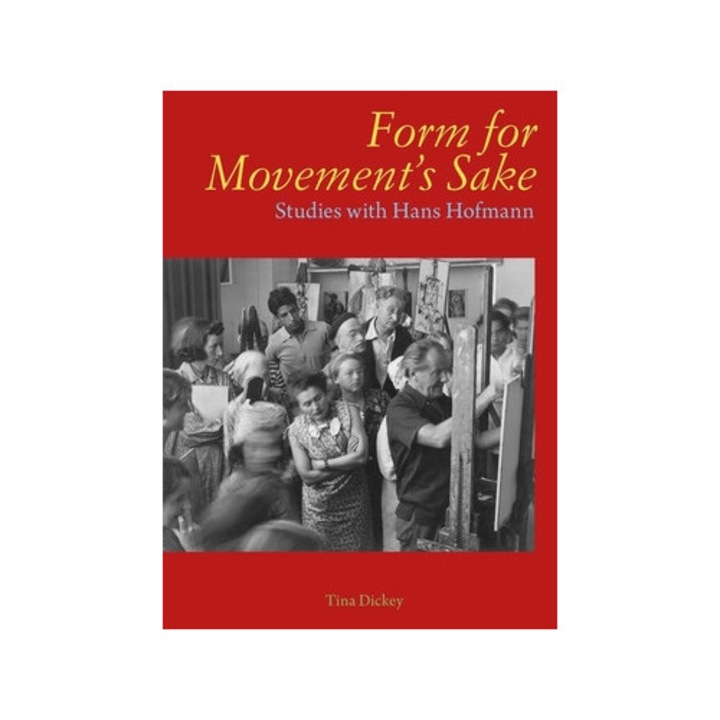 Form For Movement's Sake: Studies With Hans Hofmann - Tina Dickey