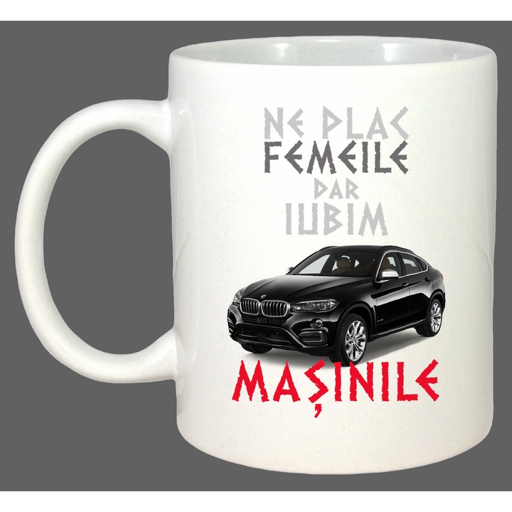 Cana Ne Plac Femeile Dar Iubim Masinile Bmw X6, Cadou, Sarbatori, Cri-Flo, Culoare Alb, 330 ml