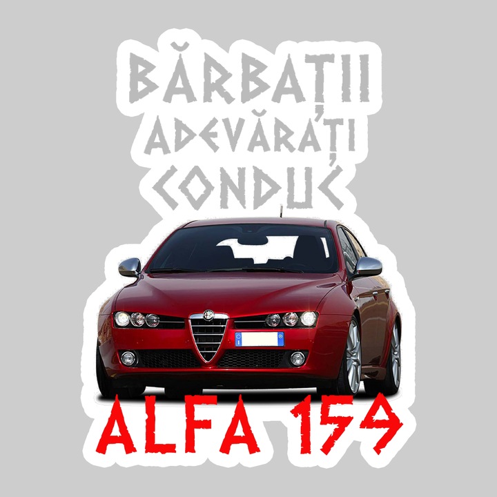 Sticker Barbati Adevarati Conduc Alfa 159, Autoadeziv, Cool Funny Texte, Cri-Flo, 10 cm