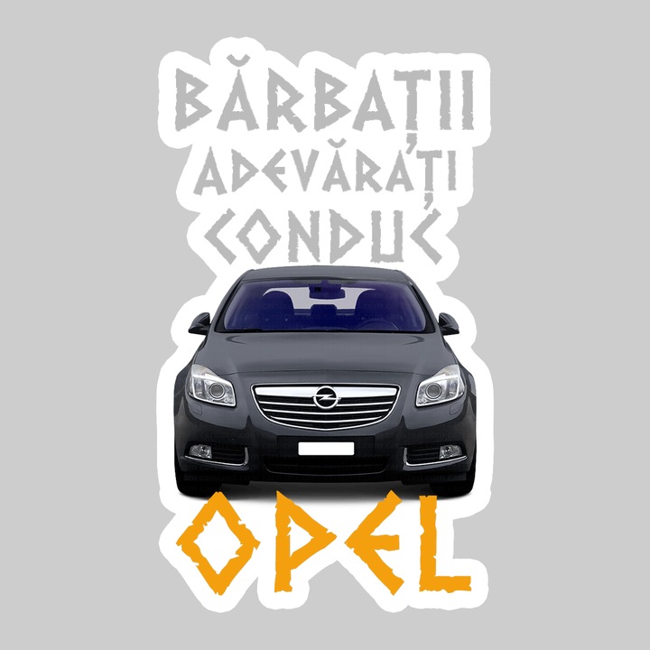Sticker Barbati Adevarati Conduc Opel, Autoadeziv, Cool Funny Texte, Cri-Flo, 15 cm