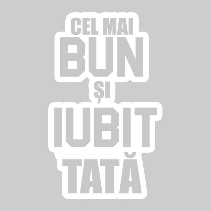 Sticker Cel Mai Bun Si Iubit Tata Gri, Autoadeziv, Cool Funny Texte, Cri-Flo, 10 cm