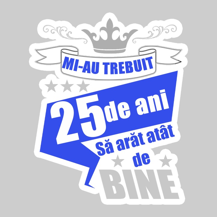 Sticker Mi Au Trebuit 25 De Ani Bine, Autoadeziv, Cool Funny Texte, Cri-Flo, 6 cm