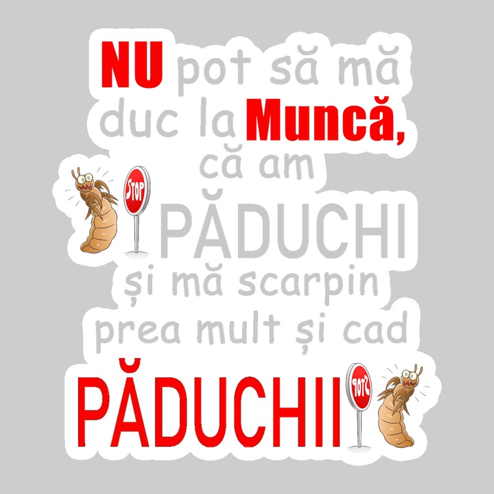 Sticker Nu Pot Sa Ma Duc La Munca Ca Am Paduchi Si Ma Scarpin Prea Mult Si Cad Paduchii, Autoadeziv, Cool Funny Texte, Cri-Flo, 25 cm