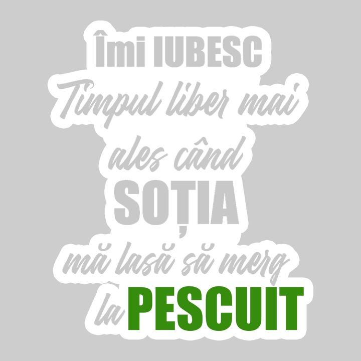 Sticker Imi Iubesc Timpul Liber Mai Ales Cand Sotia Ma Lasa Sa Merg La Pescuit, Autoadeziv, Cool Funny Texte, Cri-Flo, 10 cm
