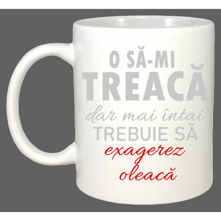 Cana O Sa Mi Treaca Dar Exagerez, Cadou, Sarbatori, Cri-Flo, Culoare Alb, 330 ml