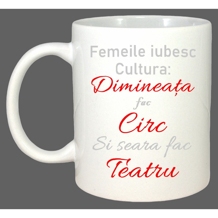 Cana Femeile Iubesc Cultura Dimineata Teatru, Cadou, Sarbatori, Cri-Flo, Culoare Alb, 330 ml