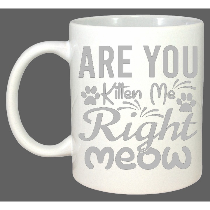 Cana Are You Kitten Me Right Meow, Cadou, Sarbatori, Cri-Flo, Culoare Alb, 330 ml