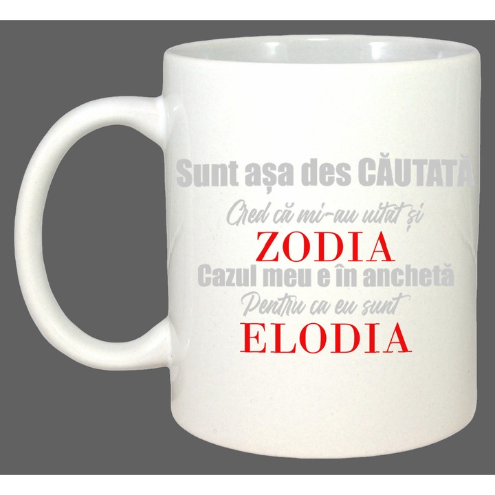 Cana Sunt Asa Des Cautata Cred Ca Mi-Au Uitat Si Zodia Cazul Meu E In Ancheta Pentru Ca Eu Sunt Elodia, Cadou, Sarbatori, Cri-Flo, Culoare Alb, 330 ml