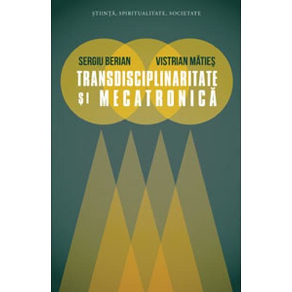 Transdisciplinaritate si mecatronica - Sergiu Berian, Vistrian Maties