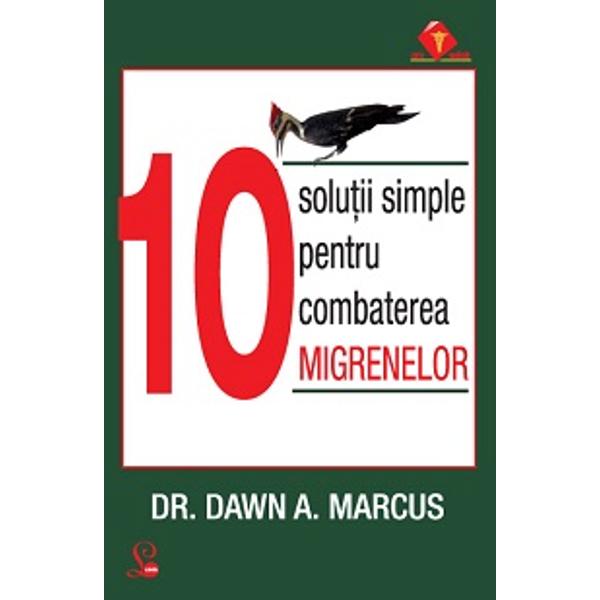 10 Solutii simple pentru combaterea migrenelor- Dr.Dawn A. Marcus