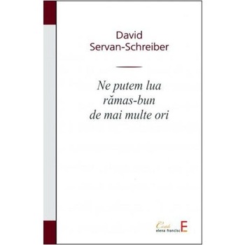 Ne putem lua ramas-bun de mai multe ori - David Servan-Schreiber Ne putem lua ramas-bun de mai multe ori - David Servan-Schreiber
