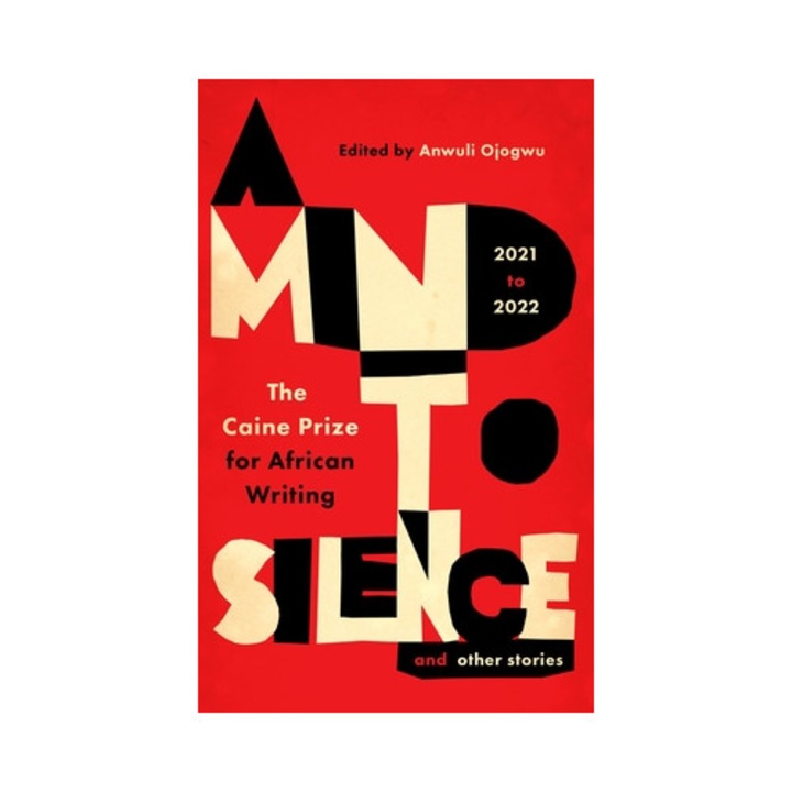 A Mind To Silence And Other Stories: The Caine Prize For African Writing 2021-22 - Anwuli Ojogwu