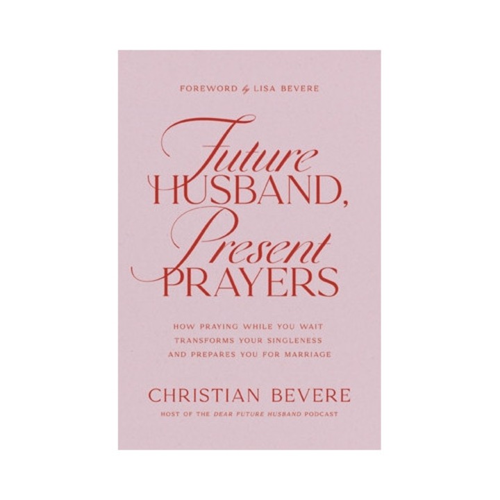 Future Husband, Present Prayers: How Praying While You Wait Transforms Your Singleness And Prepares You For Marriage - Christian Bevere