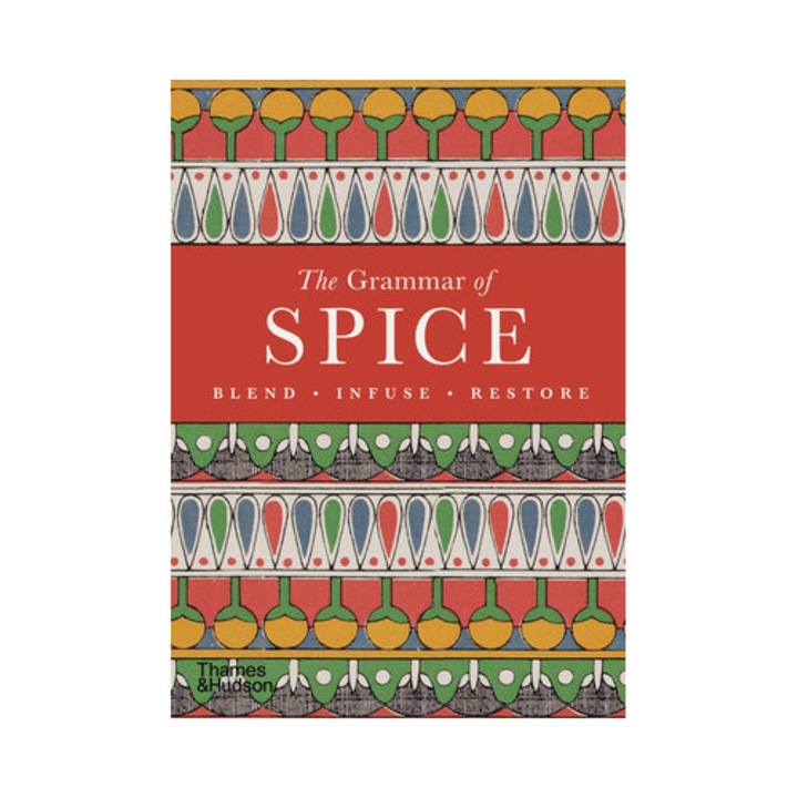 The Grammar Of Spice: Blend, Infuse, Restore - Caz Hildebrand