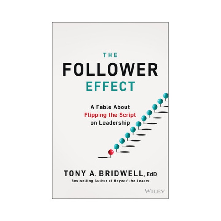 The Follower Effect: A Fable About Flipping The Script On Leadership - Tony A. Bridwell