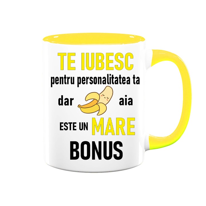Cana cu mesaj amuzant: "te iubesc pentru personalitatea ta dar banana aia...", alba cu interior galben, 330ml, ceramica