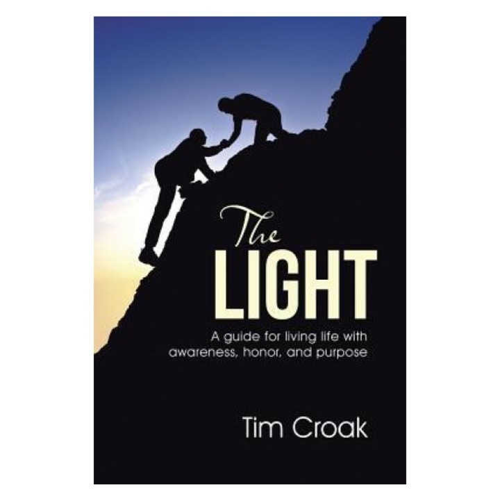 The Light: A Guide for Living Life with Awareness, Honor, and Purpose - Tim Croak (Author)