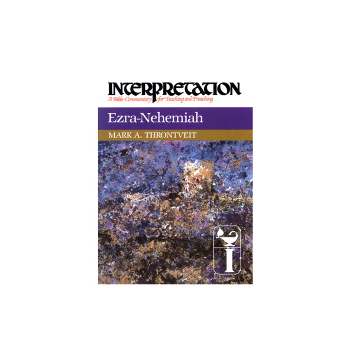 Ezra-Nehemiah: Interpretation: A Bible Commentary for Teaching and Preaching, Mark A. Throntveit (Author)