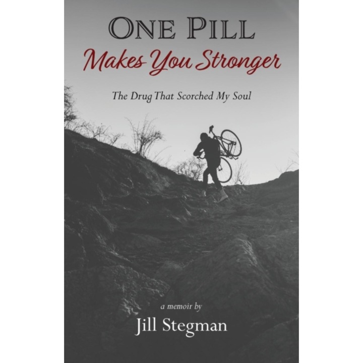 One Pill Makes You Stronger: The Drug That Scorched My Soul, Jill Stegman (Author)