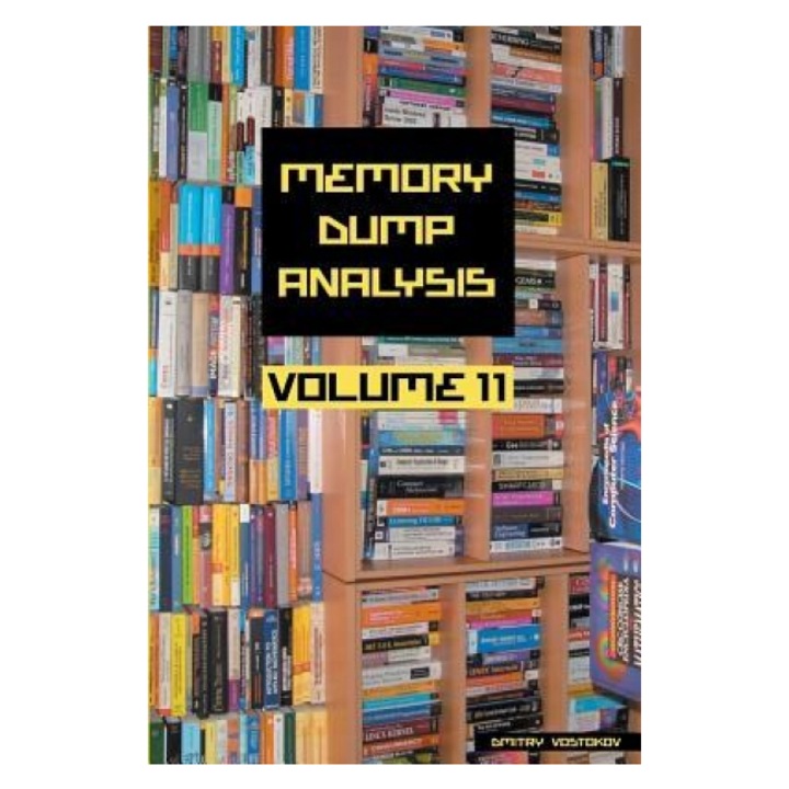 Memory Dump Analysis Anthology, Volume 11, Dmitry Vostokov (Author)