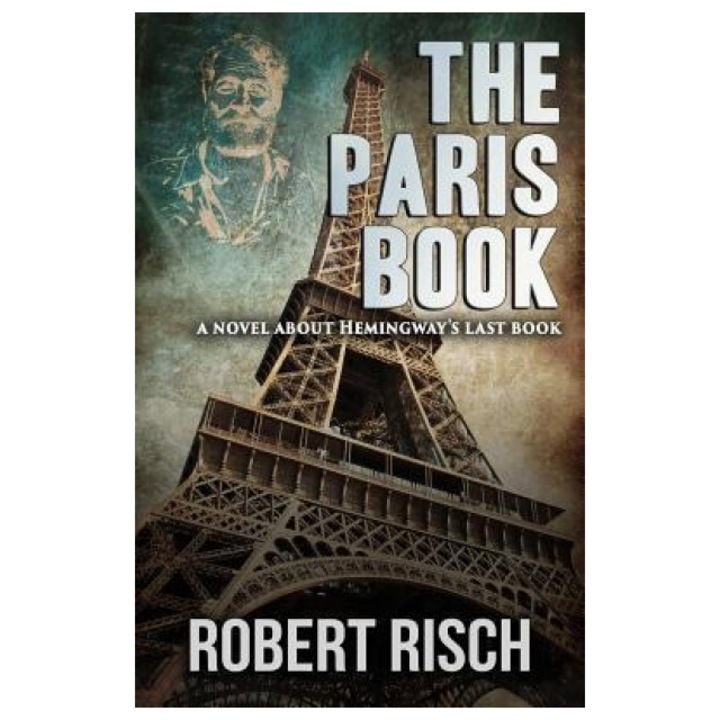 The Paris Book: A Novel about Hemingway's Last Book, Robert Risch (Author)