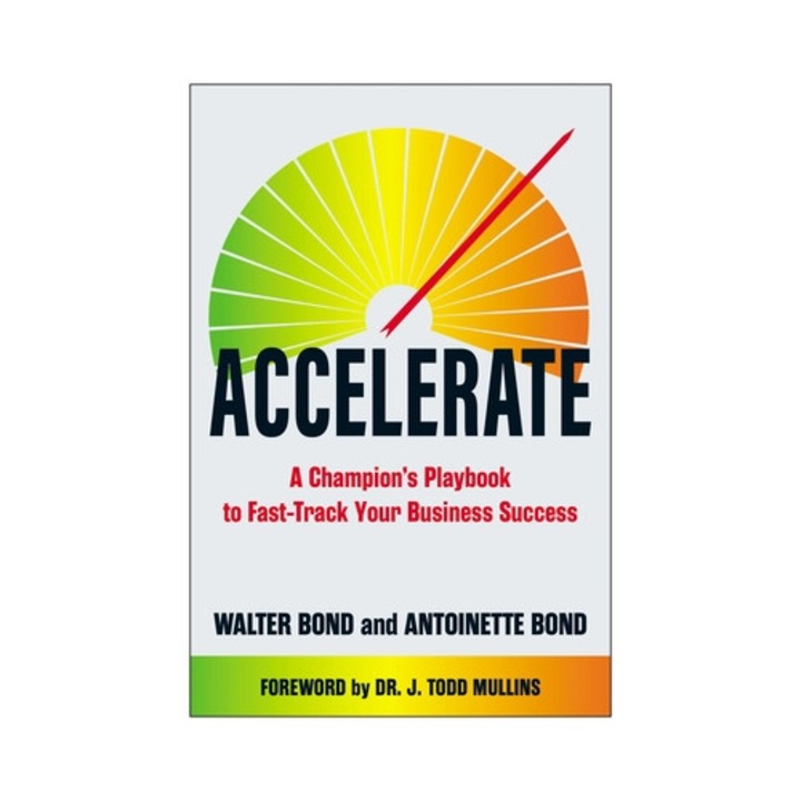 Accelerate: A Champion's Playbook To Fast-track Your Business Success - Walter Bond